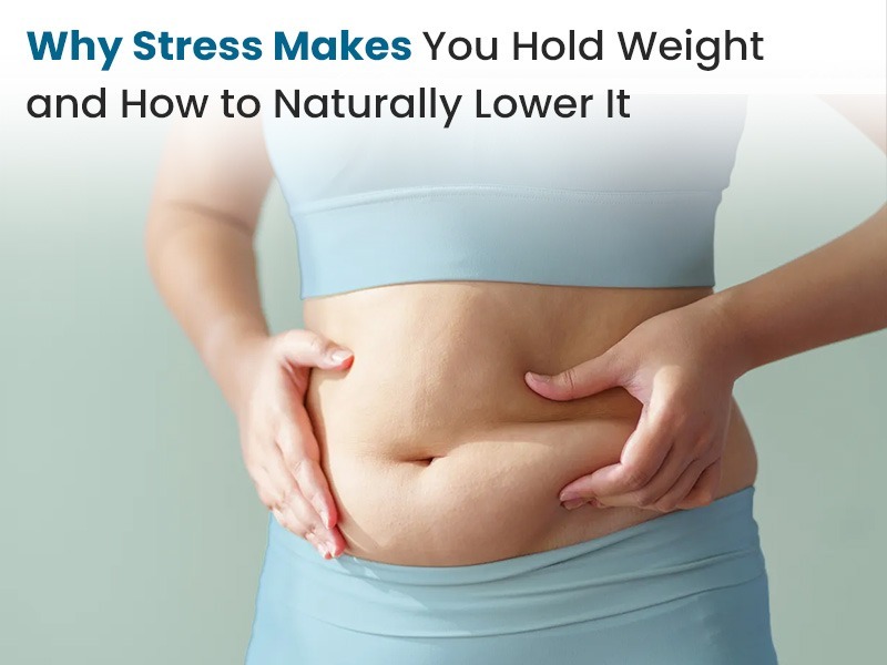 Why Stress Makes You Hold Weight and How to Naturally Lower It